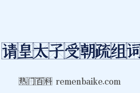 请皇太子受朝疏组词是什么意思的图片